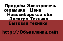 Продаём Электропечь керамика › Цена ­ 8 000 - Новосибирская обл. Электро-Техника » Бытовая техника   